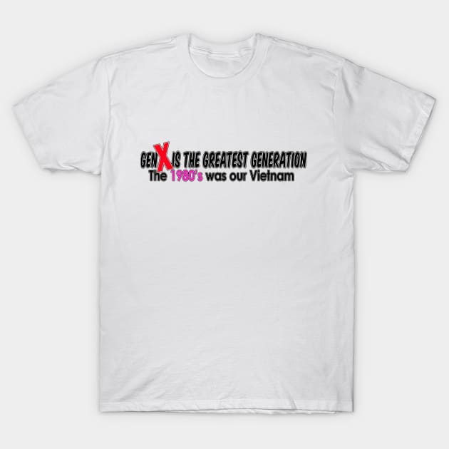 GenX the Greatest Generation T-Shirt by silentrob668